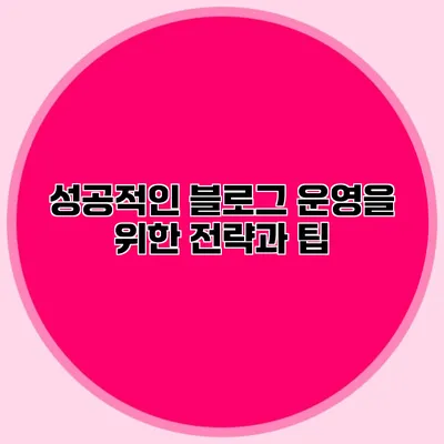 성공적인 블로그 운영을 위한 전략과 팁