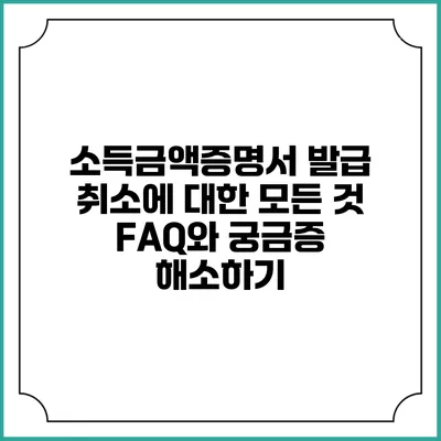 소득금액증명서 발급 취소에 대한 모든 것: FAQ와 궁금증 해소하기
