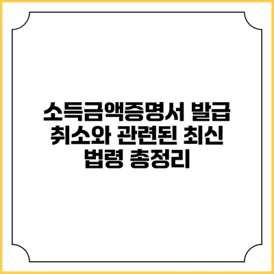 소득금액증명서 발급 취소와 관련된 최신 법령 총정리