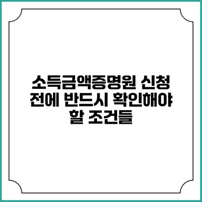 소득금액증명원 신청 전에 반드시 확인해야 할 조건들