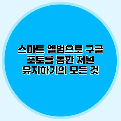 스마트 앨범으로 구글 포토를 통한 저널 유지하기의 모든 것