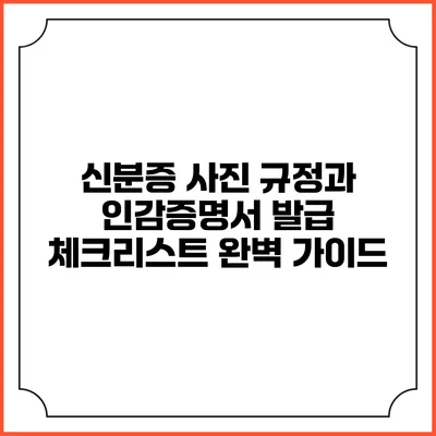 신분증 사진 규정과 인감증명서 발급 체크리스트 완벽 가이드