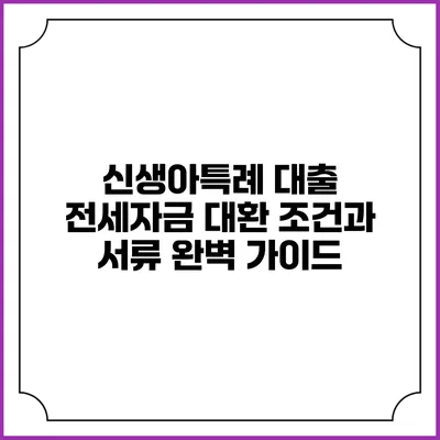 신생아특례 대출 전세자금 대환: 조건과 서류 완벽 가이드
