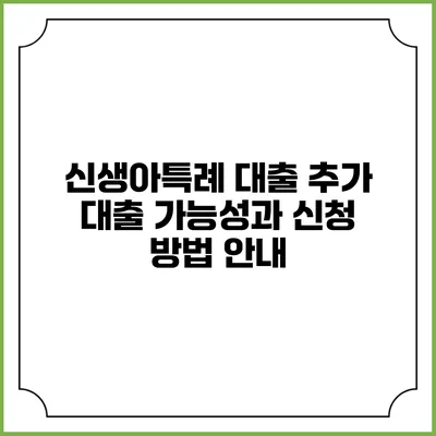 신생아특례 대출: 추가 대출 가능성과 신청 방법 안내