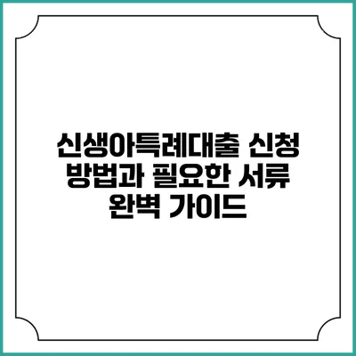 신생아특례대출: 신청 방법과 필요한 서류 완벽 가이드