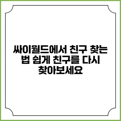 싸이월드에서 친구 찾는 법: 쉽게 친구를 다시 찾아보세요