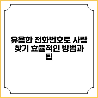 유용한 전화번호로 사람 찾기: 효율적인 방법과 팁