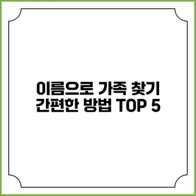 이름으로 가족 찾기 간편한 방법 TOP 5