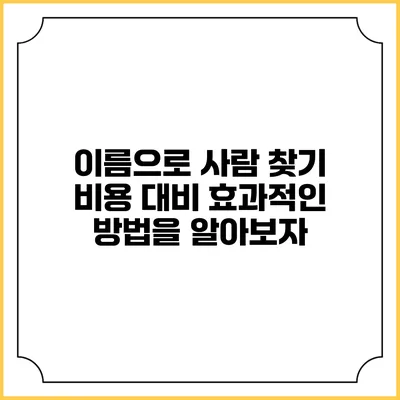 이름으로 사람 찾기: 비용 대비 효과적인 방법을 알아보자