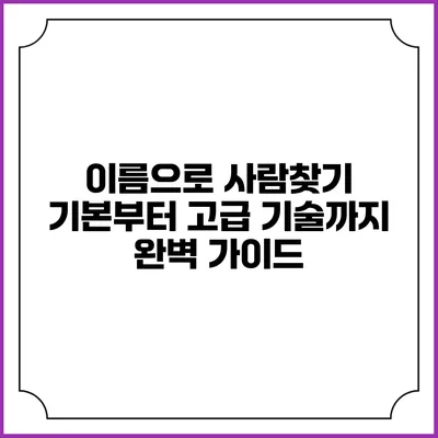 이름으로 사람찾기: 기본부터 고급 기술까지 완벽 가이드