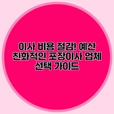 이사 비용 절감! 예산 친화적인 포장이사 업체 선택 가이드