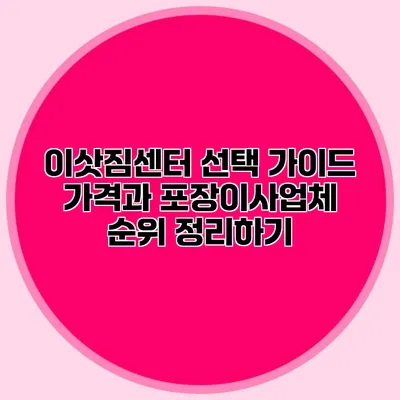 이삿짐센터 선택 가이드: 가격과 포장이사업체 순위 정리하기