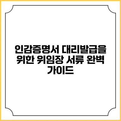 인감증명서 대리발급을 위한 위임장 서류 완벽 가이드