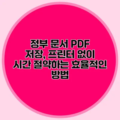 정부 문서 PDF 저장, 프린터 없이 시간 절약하는 효율적인 방법