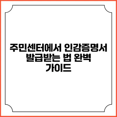 주민센터에서 인감증명서 발급받는 법 완벽 가이드