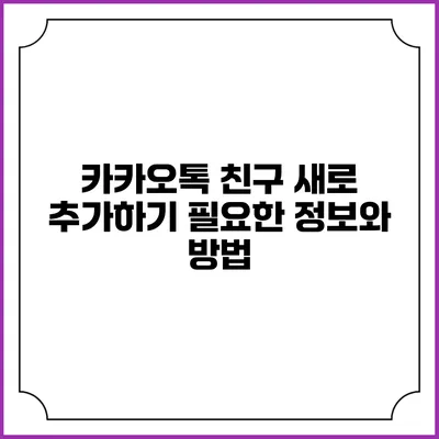 카카오톡 친구 새로 추가하기: 필요한 정보와 방법