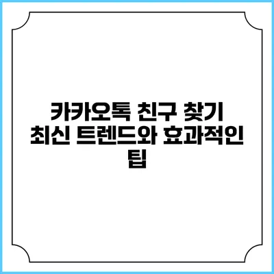 카카오톡 친구 찾기: 최신 트렌드와 효과적인 팁