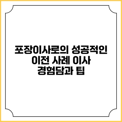 포장이사로의 성공적인 이전 사례: 이사 경험담과 팁