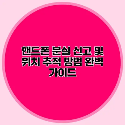 핸드폰 분실 신고 및 위치 추적 방법 완벽 가이드
