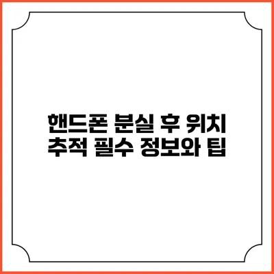 핸드폰 분실 후 위치 추적: 필수 정보와 팁