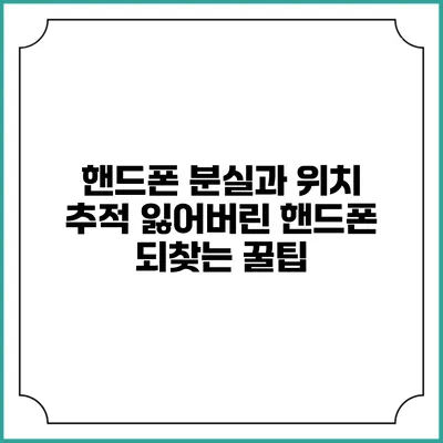 핸드폰 분실과 위치 추적: 잃어버린 핸드폰 되찾는 꿀팁