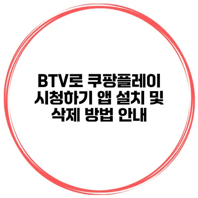 BTV로 쿠팡플레이 시청하기 앱 설치 및 삭제 방법 안내