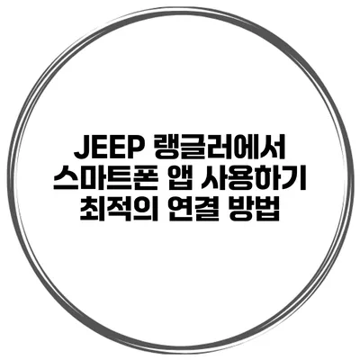 JEEP 랭글러에서 스마트폰 앱 사용하기 최적의 연결 방법