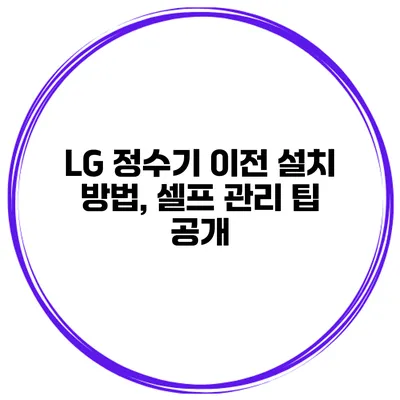 LG 정수기 이전 설치 방법, 셀프 관리 팁 공개