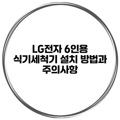 LG전자 6인용 식기세척기 설치 방법과 주의사항