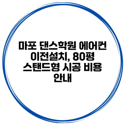 마포 댄스학원 에어컨 이전설치, 80평 스탠드형 시공 비용 안내