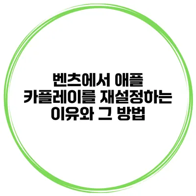 벤츠에서 애플 카플레이를 재설정하는 이유와 그 방법