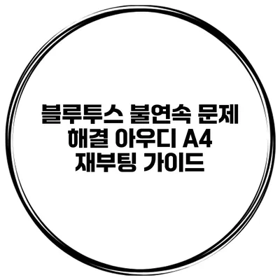 블루투스 불연속 문제 해결 아우디 A4 재부팅 가이드