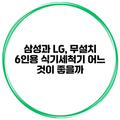 삼성과 LG, 무설치 6인용 식기세척기 어느 것이 좋을까?