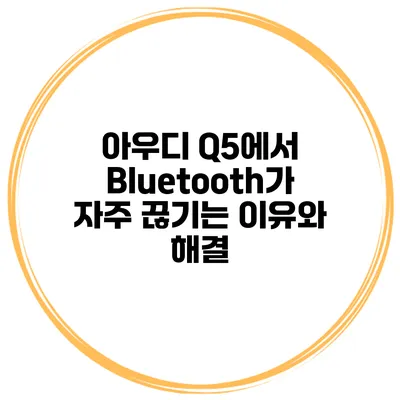 아우디 Q5에서 Bluetooth가 자주 끊기는 이유와 해결