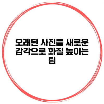 오래된 사진을 새로운 감각으로 화질 높이는 팁