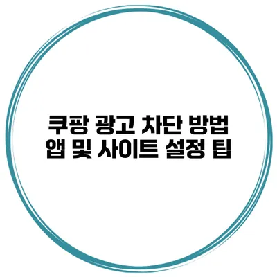 쿠팡 광고 차단 방법 앱 및 사이트 설정 팁