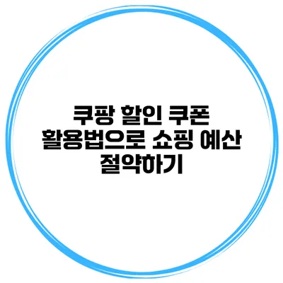 쿠팡 할인 쿠폰 활용법으로 쇼핑 예산 절약하기