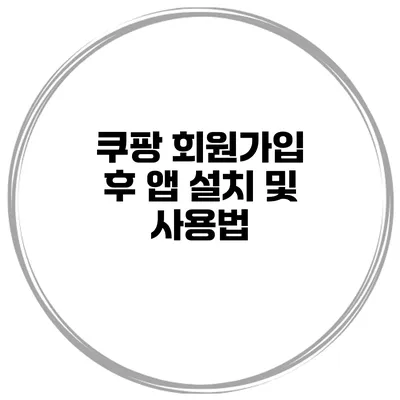 쿠팡 회원가입 후 앱 설치 및 사용법